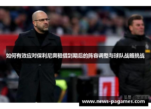 如何有效应对保利尼奥租借到期后的阵容调整与球队战略挑战