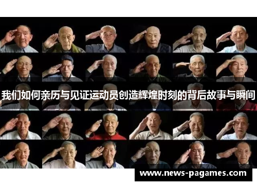 我们如何亲历与见证运动员创造辉煌时刻的背后故事与瞬间