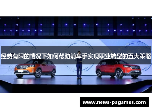 经费有限的情况下如何帮助前车手实现职业转型的五大策略