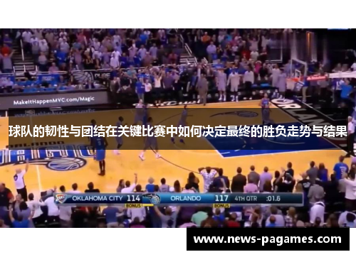 球队的韧性与团结在关键比赛中如何决定最终的胜负走势与结果