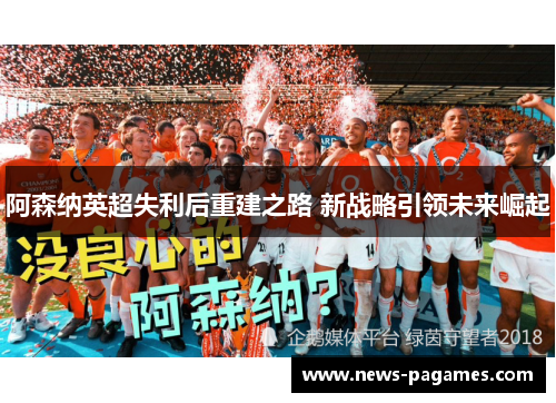 阿森纳英超失利后重建之路 新战略引领未来崛起