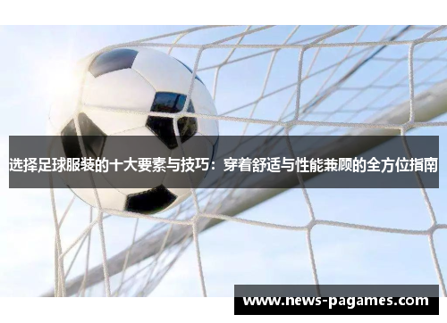 选择足球服装的十大要素与技巧：穿着舒适与性能兼顾的全方位指南