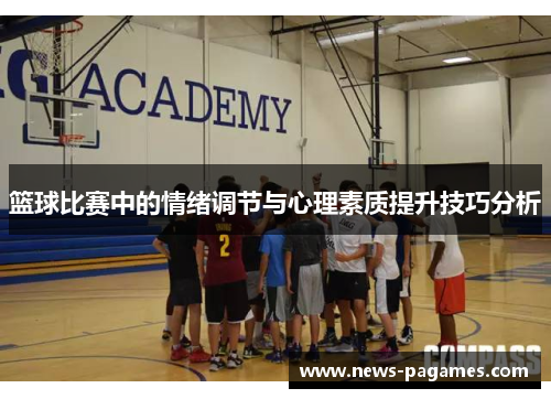 篮球比赛中的情绪调节与心理素质提升技巧分析