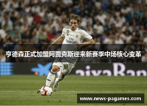 亨德森正式加盟阿贾克斯迎来新赛季中场核心变革