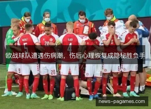 欧战球队遭遇伤病潮，伤后心理恢复成隐秘胜负手